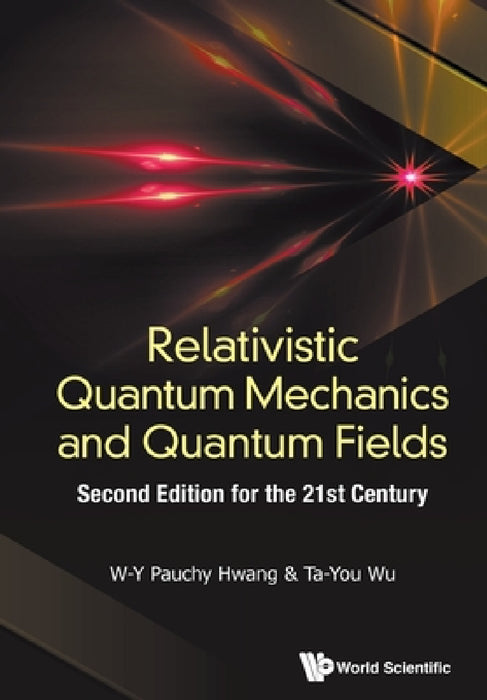 Relativistic Quantum Mechanics and Quantum Fields: Second Edition for the 21st Century by Pauchy W-Y Hwang