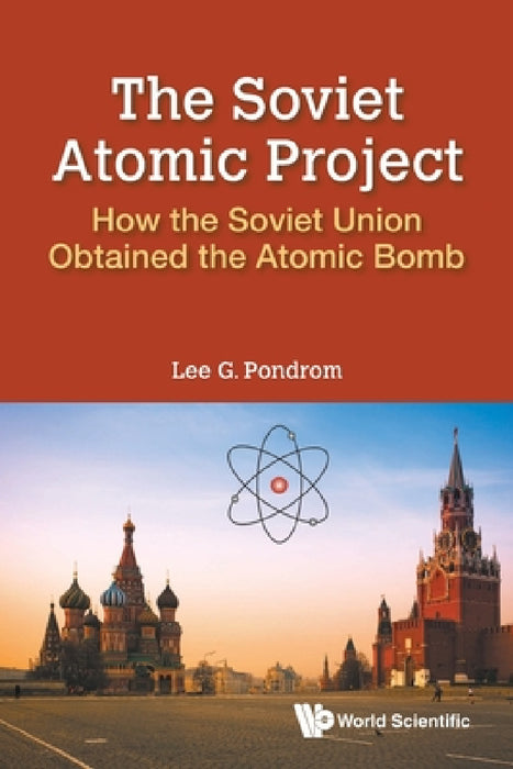 Soviet Atomic Project, The: How the Soviet Union Obtained the Atomic Bomb by Lee G. Pondrom