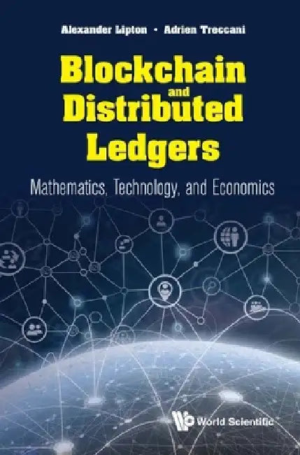 Blockchain and Distributed Ledgers: Mathematics, Technology, and Economics by Alexander Lipton