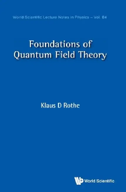Foundations of Quantum Field Theory by Klaus D. Rothe