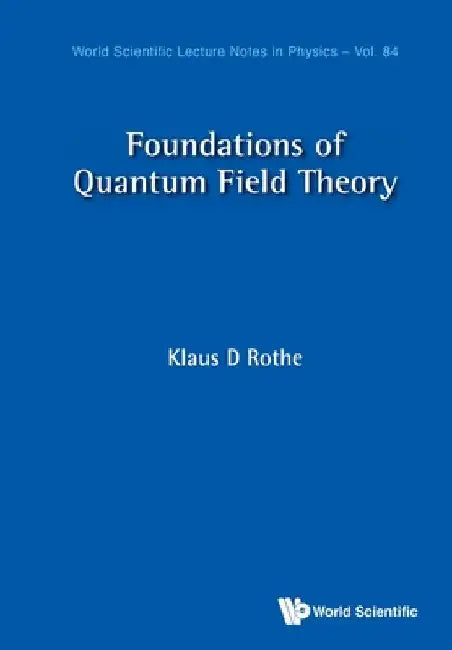 Foundations of Quantum Field Theory by Klaus D. Rothe