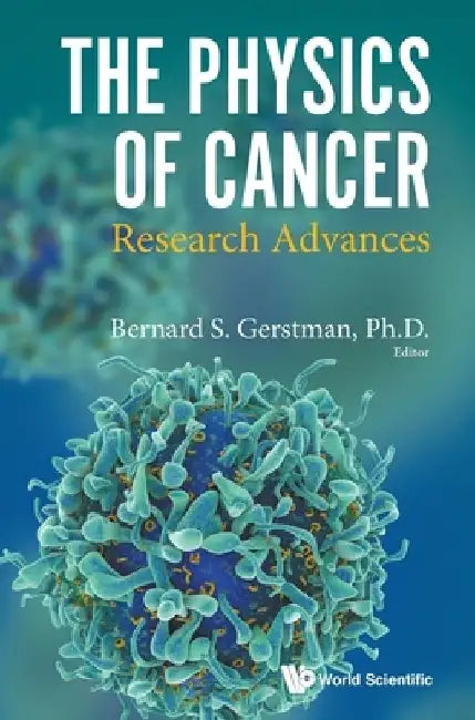Physics of Cancer, The: Research Advances by Bernard S. Gerstman
