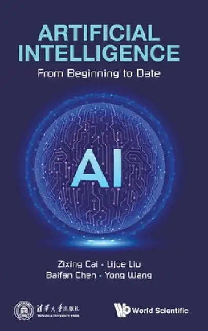 Artificial Intelligence: From Beginning to Date by Zixing Cai