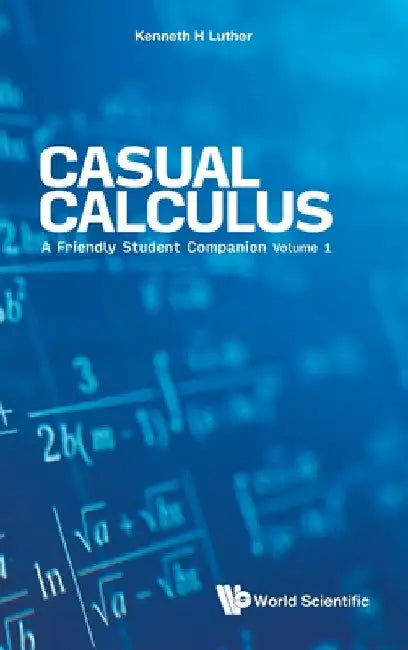 Casual Calculus: A Friendly Student Companion - Volume 1 by Kenneth Luther