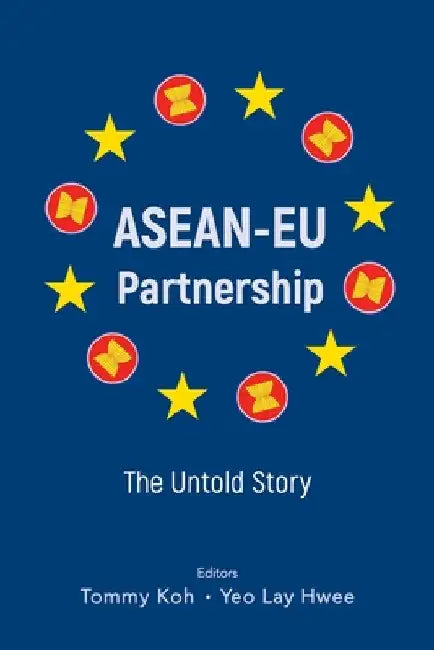 Asean-EU Partnership: The Untold Story by Koh, Tommy