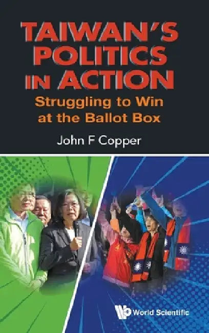 Taiwan's Politics in Action: Struggling to Win at the Ballot Box by John F. Copper