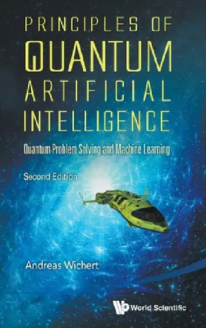 Principles of Quantum Artificial Intelligence: Quantum Problem Solving and Machine Learning (Second Edition) by Andreas Miroslaus Wichert