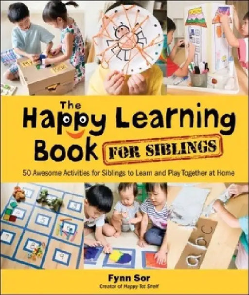 Happy Learning Book for Siblings, The: 50 Awesome Activities for Siblings to Learn and Play Together at Home by Sor, Fynn Fang Ting