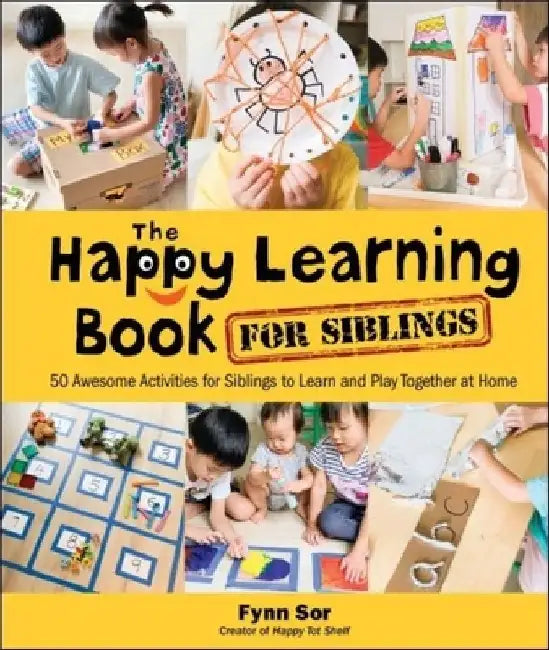 Happy Learning Book for Siblings, The: 50 Awesome Activities for Siblings to Learn and Play Together at Home by Sor, Fynn Fang Ting