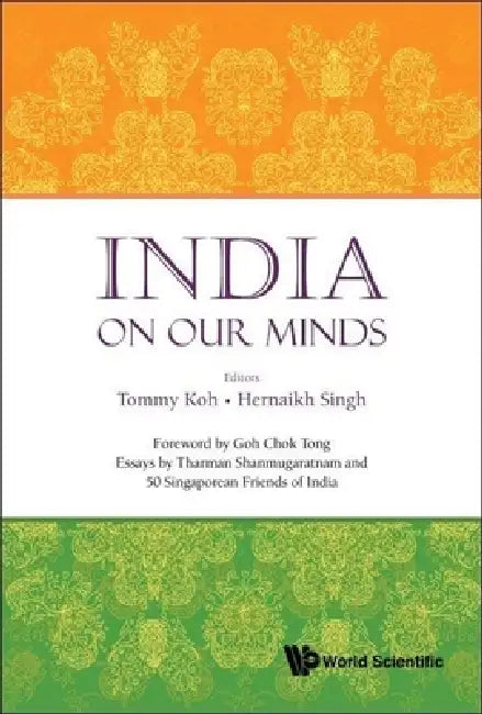 India on Our Minds: Essays by Tharman Shanmugaratnam and 50 Singaporean Friends of India by Tommy Koh, Hernaikh Singh, Chok Tong Goh