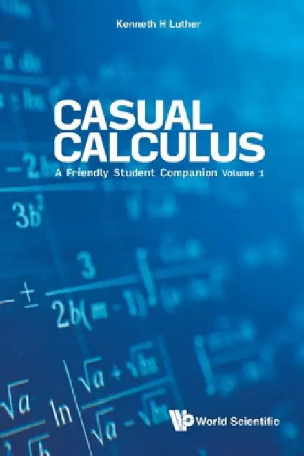 Casual Calculus: A Friendly Student Companion - Volume 1 by Luther, Kenneth