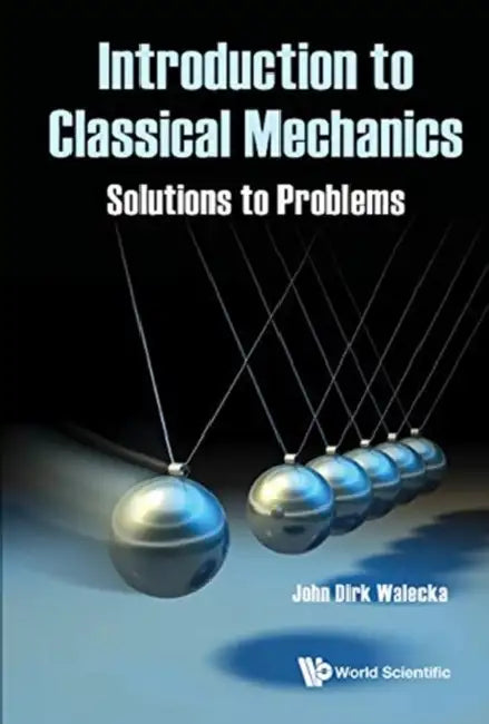 Introduction to Classical Mechanics: Solutions to Problems by John Dirk Walecka