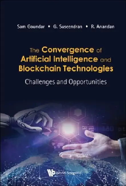 Convergence of Artificial Intelligence and Blockchain Technologies, The: Challenges and Opportunities by Sam Goundar