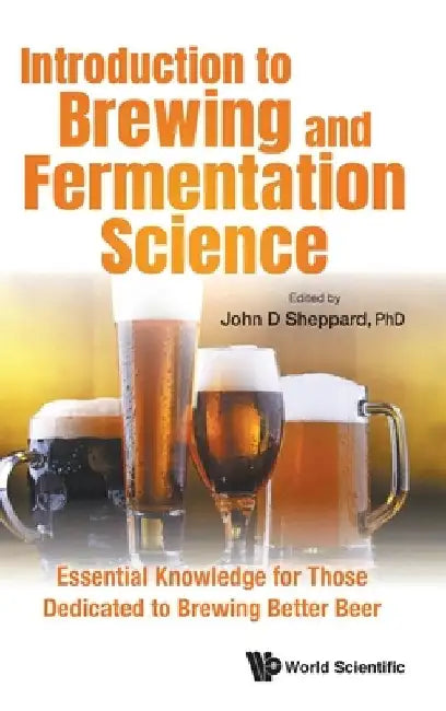 Introduction to Brewing and Fermentation Science: Essential Knowledge for Those Dedicated to Brewing Better Beer by John Sheppard