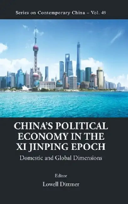 China's Political Economy in the XI Jinping Epoch: Domestic and Global Dimensions by Lowell Dittmer