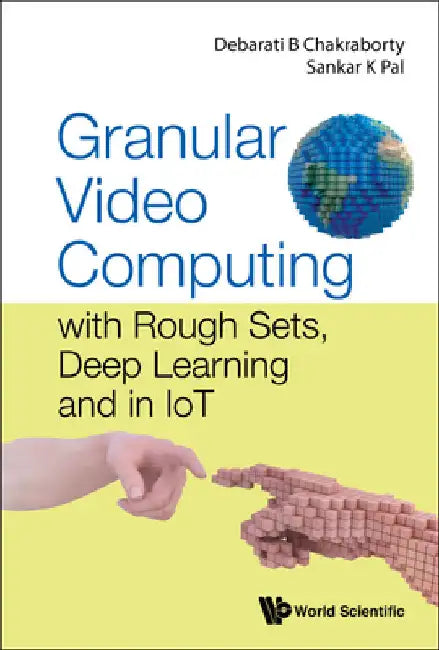 Granular Video Computing: With Rough Sets, Deep Learning and in Iot by Chakraborty, Debarati Bhunia