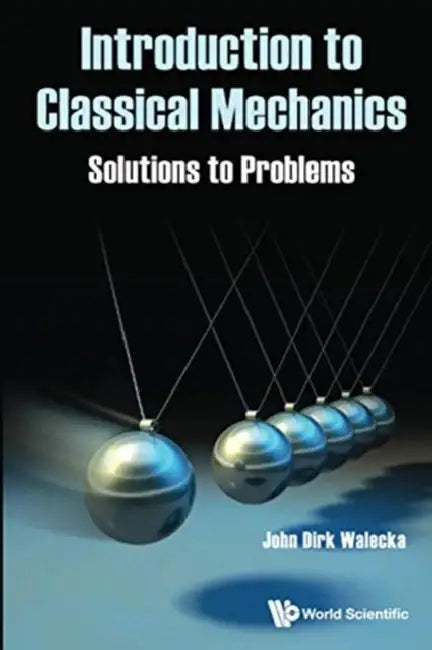 Introduction to Classical Mechanics: Solutions to Problems by John Dirk Walecka