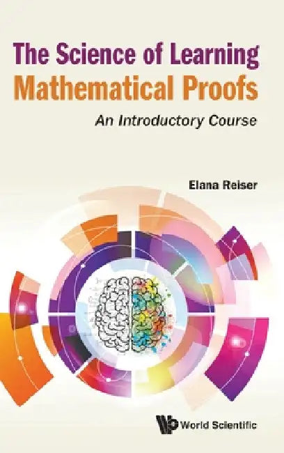 Science of Learning Mathematical Proofs, The: An Introductory Course by Elana Reiser