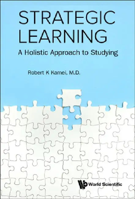 Strategic Learning: A Holistic Approach to Studying by Robert K. Kamei