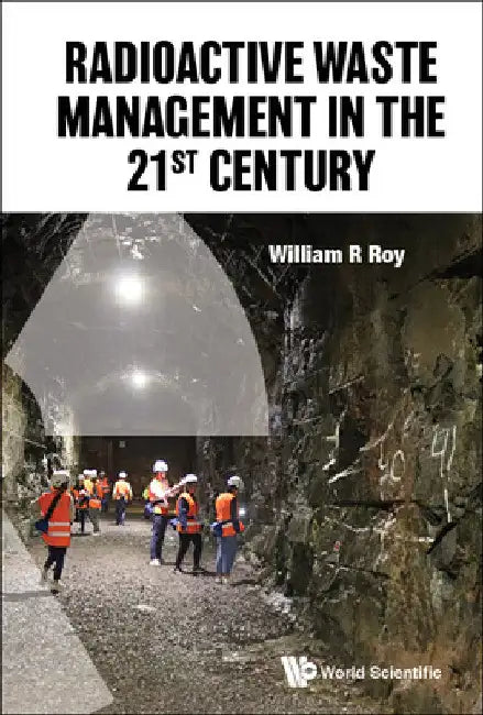 Radioactive Waste Management in the 21st Century by William R. Roy