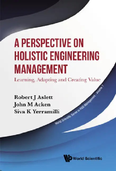 Perspective on Holistic Engineering Management, A: Learning, Adapting and Creating Value by Aslett, Robert J.