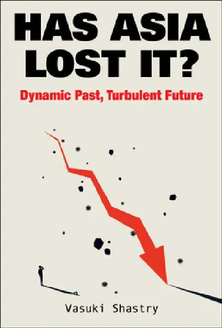 Has Asia Lost It?: Dynamic Past, Turbulent Future by Vasuki Shastry