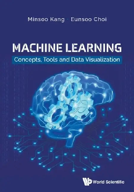 Machine Learning: Concepts, Tools and Data Visualization by Minsoo Kang