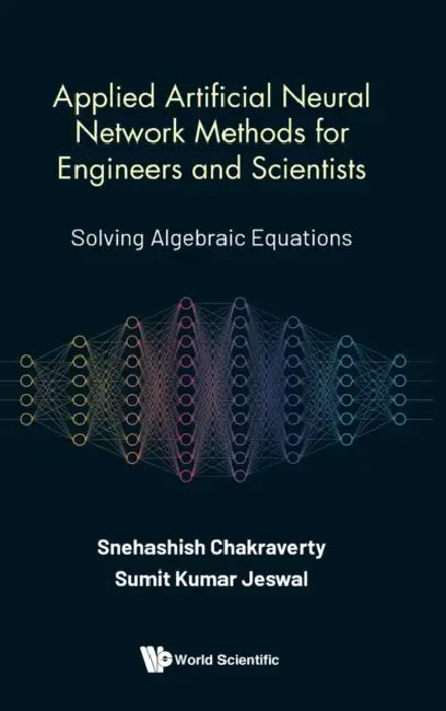 Applied Artificial Neural Network Methods for Engineers and Scientists: Solving Algebraic Equations by Snehashish Chakraverty, Sumit Kumar Jeswal