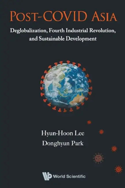 Post-Covid Asia: Deglobalization, Fourth Industrial Revolution, and Sustainable Development by Hyun-Hoon Lee, Donghyun Park