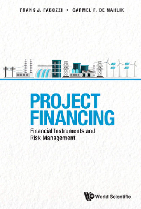 Project Financing: Financial Instruments and Risk Management by Carmel de Nahlik, Frank J. Fabozzi
