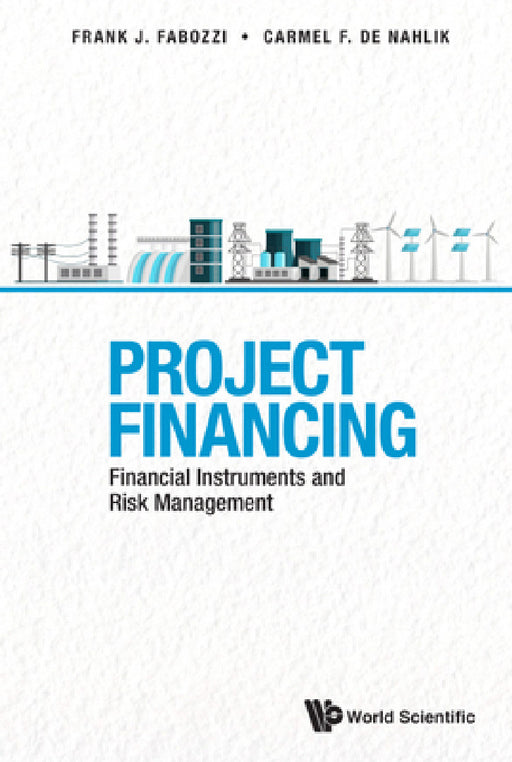 Project Financing: Financial Instruments and Risk Management by Carmel de Nahlik, Frank J. Fabozzi