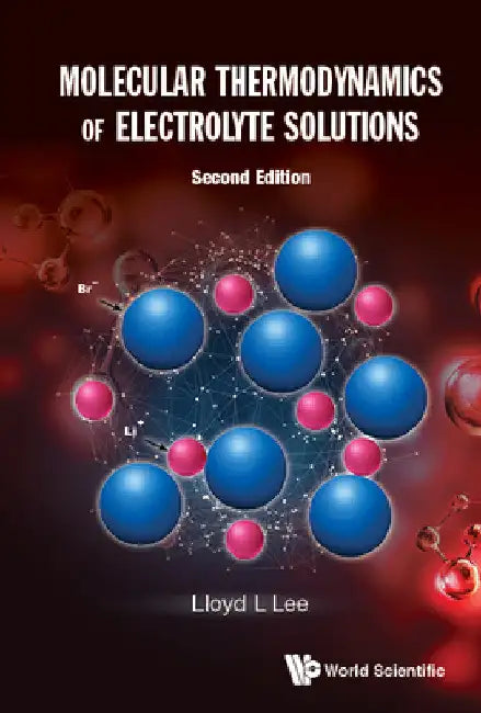 Molecular Thermodynamics of Electrolyte Solutions (Second Edition) by Lloyd L. Lee