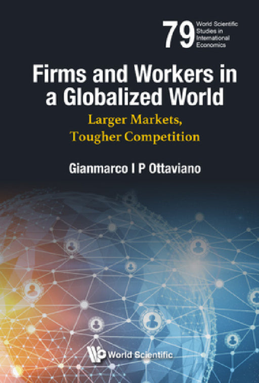 Firms and Workers in a Globalized World: Larger Markets, Tougher Competition by Gianmarco I. P. Ottaviano