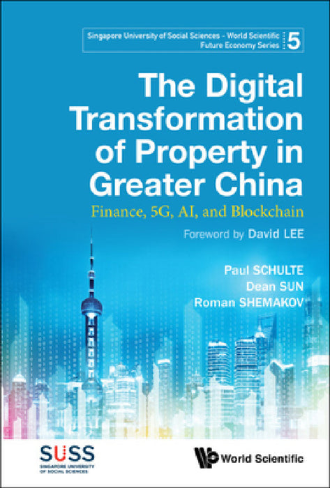 Digital Transformation of Property in Greater China, The: Finance, 5g, Ai, and Blockchain by Paul Schulte, Dean Sun, Roman Y. Shemakov