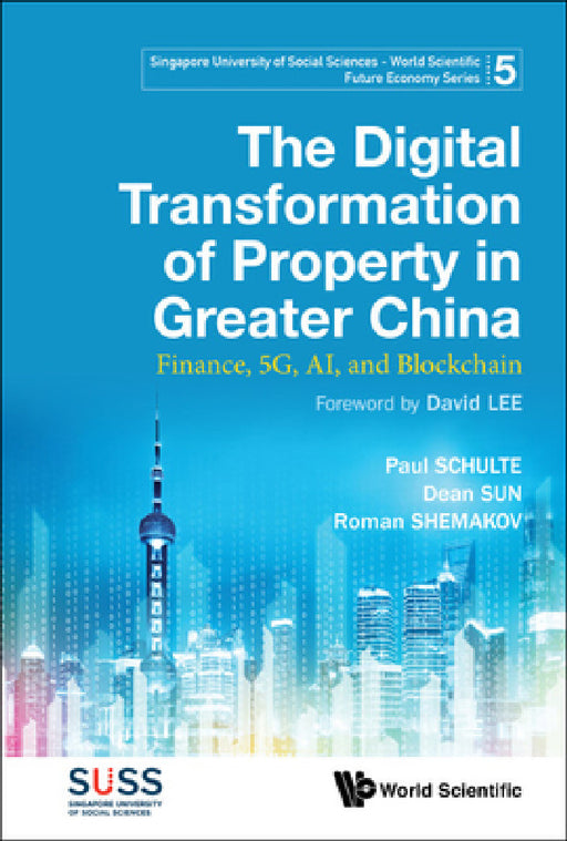 Digital Transformation of Property in Greater China, The: Finance, 5g, Ai, and Blockchain by Paul Schulte, Dean Sun, Roman Y. Shemakov