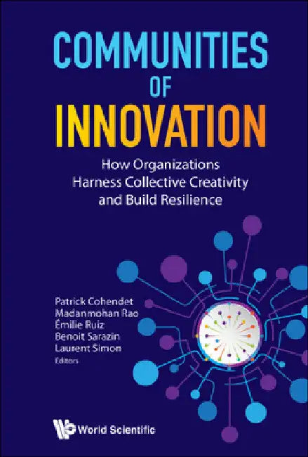 Communities of Innovation: How Organizations Harness Collective Creativity and Build Resilience by Patrick Cohendet