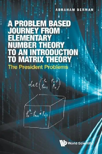 Problem Based Journey from Elementary Number Theory to an Introduction to Matrix Theory, A: The President Problems by Abraham Berman