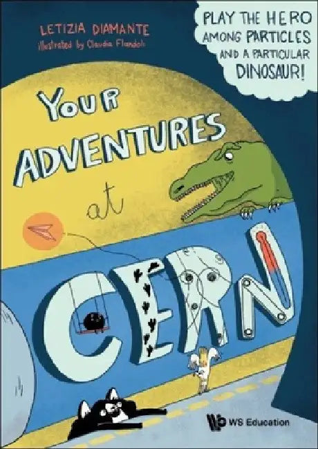Your Adventures at Cern: Play the Hero Among Particles and a Particular Dinosaur! by Letizia Diamante
