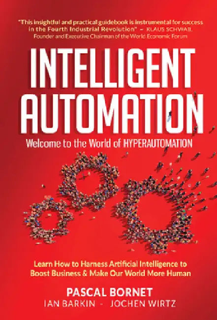 Intelligent Automation: Welcome to the World of Hyperautomation: Learn How to Harness Artificial Intelligence to Boost Business & Make Our World More by Pascal Bornet