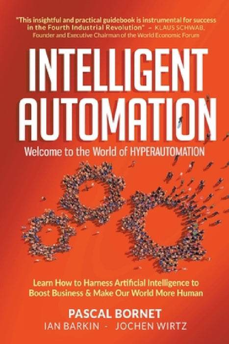 Intelligent Automation: Welcome to the World of Hyperautomation: Learn How to Harness Artificial Intelligence to Boost Business & Make Our World More by Pascal Bornet, Ian Barkin, Jochen Wirtz