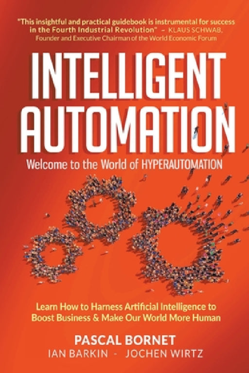 Intelligent Automation: Welcome to the World of Hyperautomation: Learn How to Harness Artificial Intelligence to Boost Business & Make Our World More by Pascal Bornet, Ian Barkin, Jochen Wirtz