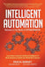 Intelligent Automation: Welcome to the World of Hyperautomation: Learn How to Harness Artificial Intelligence to Boost Business & Make Our World More by Pascal Bornet, Ian Barkin, Jochen Wirtz