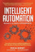 Intelligent Automation: Welcome to the World of Hyperautomation: Learn How to Harness Artificial Intelligence to Boost Business & Make Our World More by Pascal Bornet