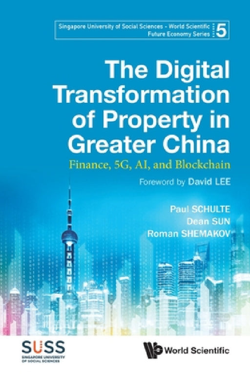 Digital Transformation of Property in Greater China, The: Finance, 5g, Ai, and Blockchain by Paul Schulte, Dean Sun, Roman Y. Shemakov