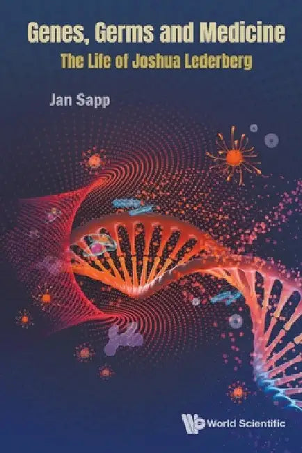 Genes, Germs and Medicine: The Life of Joshua Lederberg by Jan Sapp