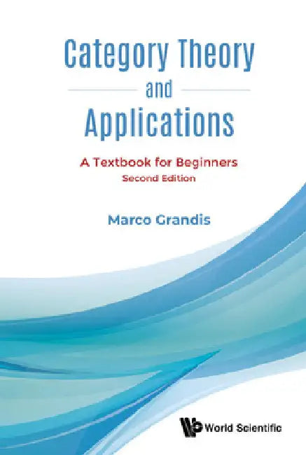 Category Theory and Applications: A Textbook for Beginners (Second Edition) by Marco Grandis