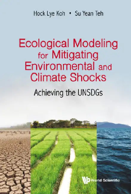 Ecological Modeling for Mitigating Environmental and Climate Shocks: Achieving the Unsdgs by Hock Lye Koh