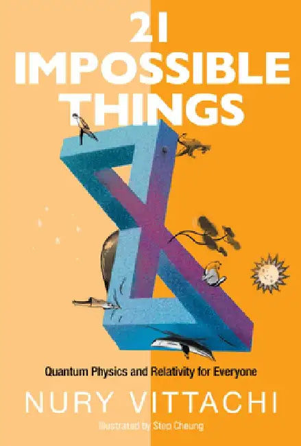 21 Impossible Things: Quantum Physics and Relativity for Everyone by Nury Vittachi
