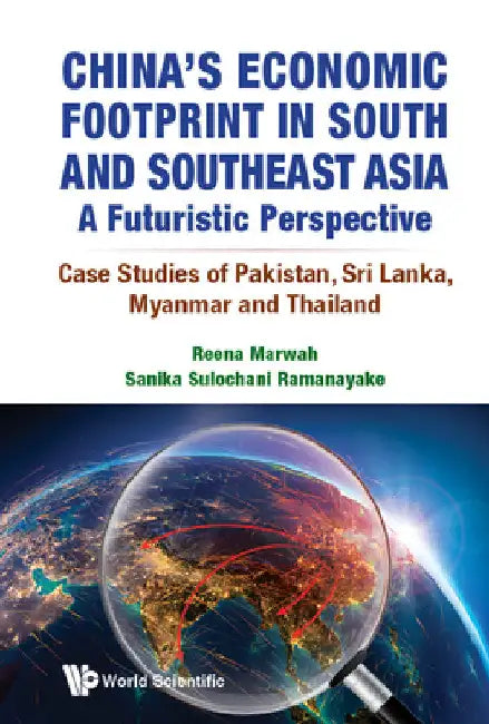 China's Economic Footprint in South and Southeast Asia: A Futuristic Perspective - Case Studies of Pakistan, Sri Lanka, Myanmar and Thailand by Marwah, Reena