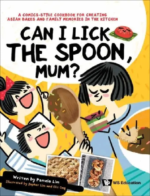 Can I Lick the Spoon, Mum?: A Comics-Style Cookbook for Creating Asian Bakes and Family Memories in the Kitchen by Pamela Lim, Japher Lim, Eliz Ong